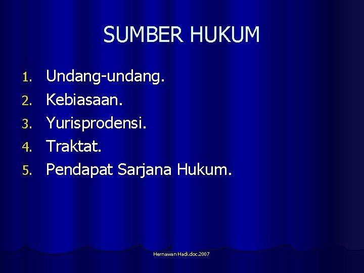 SUMBER HUKUM 1. 2. 3. 4. 5. Undang-undang. Kebiasaan. Yurisprodensi. Traktat. Pendapat Sarjana Hukum.