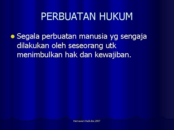 PERBUATAN HUKUM l Segala perbuatan manusia yg sengaja dilakukan oleh seseorang utk menimbulkan hak