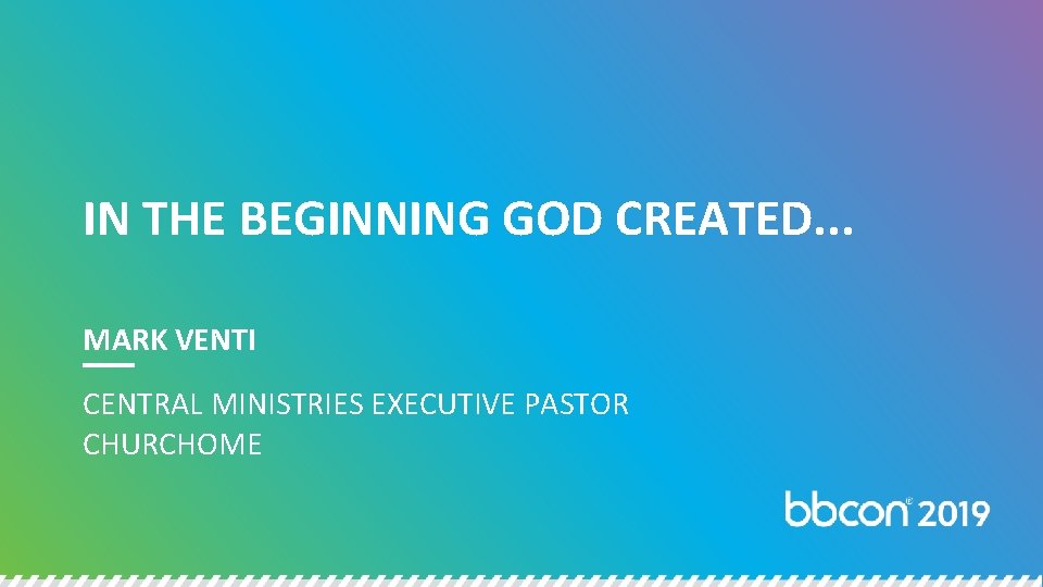 IN THE BEGINNING GOD CREATED. . . MARK VENTI CENTRAL MINISTRIES EXECUTIVE PASTOR CHURCHOME