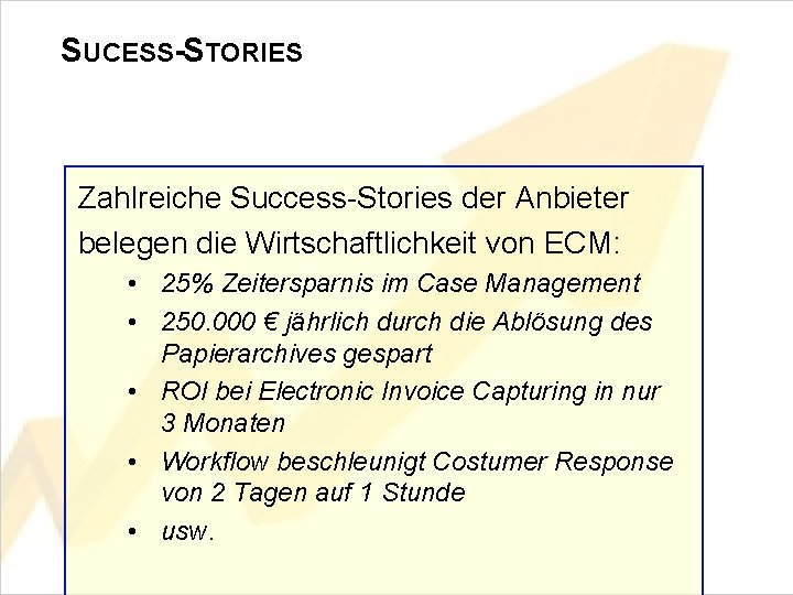 SUCESS-STORIES Zahlreiche Success-Stories der Anbieter belegen die Wirtschaftlichkeit von ECM: • 25% Zeitersparnis im