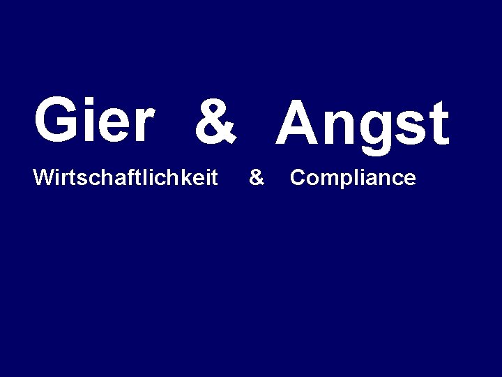 Gier & Angst Wirtschaftlichkeit & Compliance 