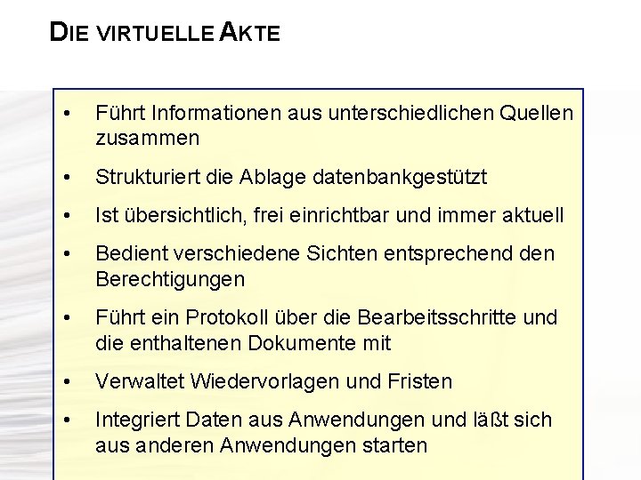 DIE VIRTUELLE AKTE • Führt Informationen aus unterschiedlichen Quellen zusammen • Strukturiert die Ablage