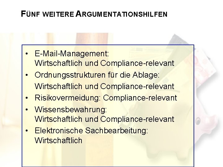 FÜNF WEITERE ARGUMENTATIONSHILFEN • E-Mail-Management: Wirtschaftlich und Compliance-relevant • Ordnungsstrukturen für die Ablage: Wirtschaftlich