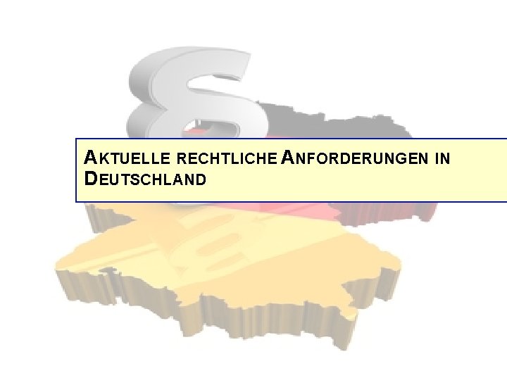 AKTUELLE RECHTLICHE ANFORDERUNGEN IN DEUTSCHLAND 