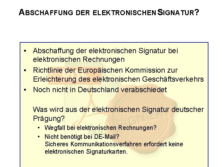 ABSCHAFFUNG DER ELEKTRONISCHEN SIGNATUR? • Abschaffung der elektronischen Signatur bei elektronischen Rechnungen • Richtlinie