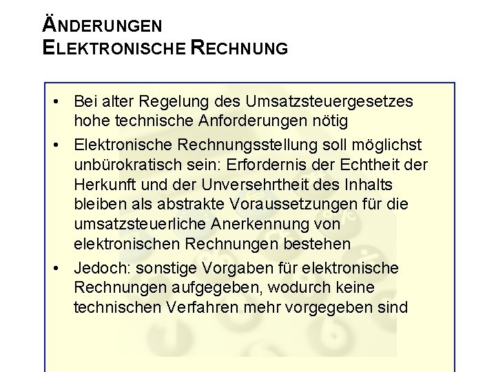 ÄNDERUNGEN ELEKTRONISCHE RECHNUNG • Bei alter Regelung des Umsatzsteuergesetzes hohe technische Anforderungen nötig •