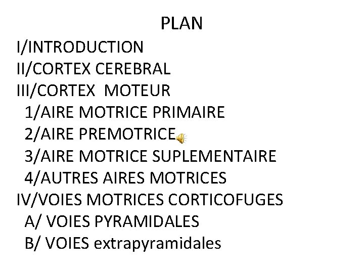 PLAN I/INTRODUCTION II/CORTEX CEREBRAL III/CORTEX MOTEUR 1/AIRE MOTRICE PRIMAIRE 2/AIRE PREMOTRICE 3/AIRE MOTRICE SUPLEMENTAIRE