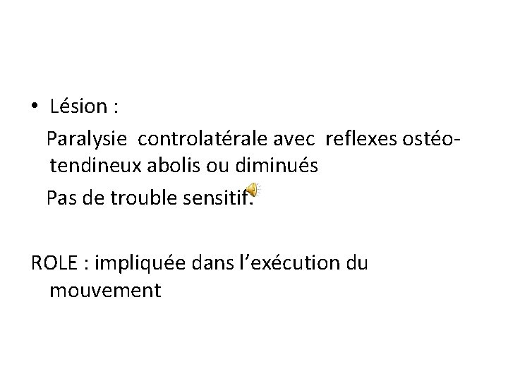  • Lésion : Paralysie controlatérale avec reflexes ostéotendineux abolis ou diminués Pas de