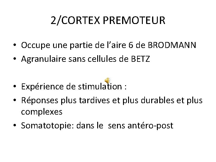 2/CORTEX PREMOTEUR • Occupe une partie de l’aire 6 de BRODMANN • Agranulaire sans