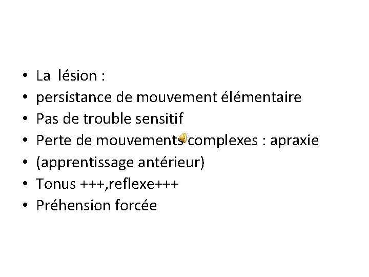  • • La lésion : persistance de mouvement élémentaire Pas de trouble sensitif
