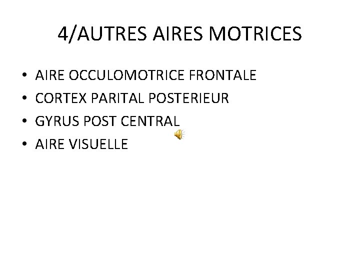 4/AUTRES AIRES MOTRICES • • AIRE OCCULOMOTRICE FRONTALE CORTEX PARITAL POSTERIEUR GYRUS POST CENTRAL