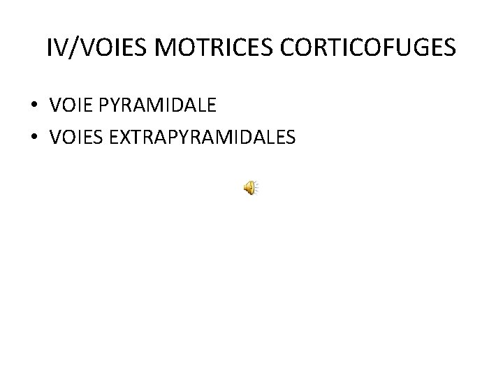IV/VOIES MOTRICES CORTICOFUGES • VOIE PYRAMIDALE • VOIES EXTRAPYRAMIDALES 