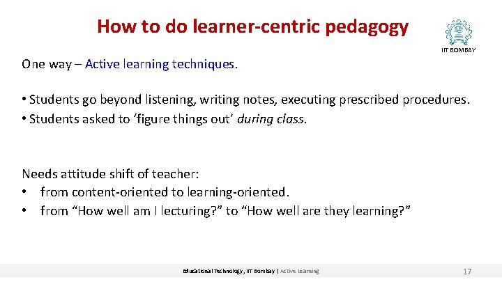 How to do learner-centric pedagogy IIT BOMBAY One way – Active learning techniques. •