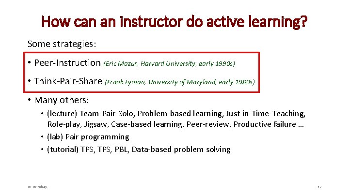 How can an instructor do active learning? Some strategies: • Peer-Instruction (Eric Mazur, Harvard