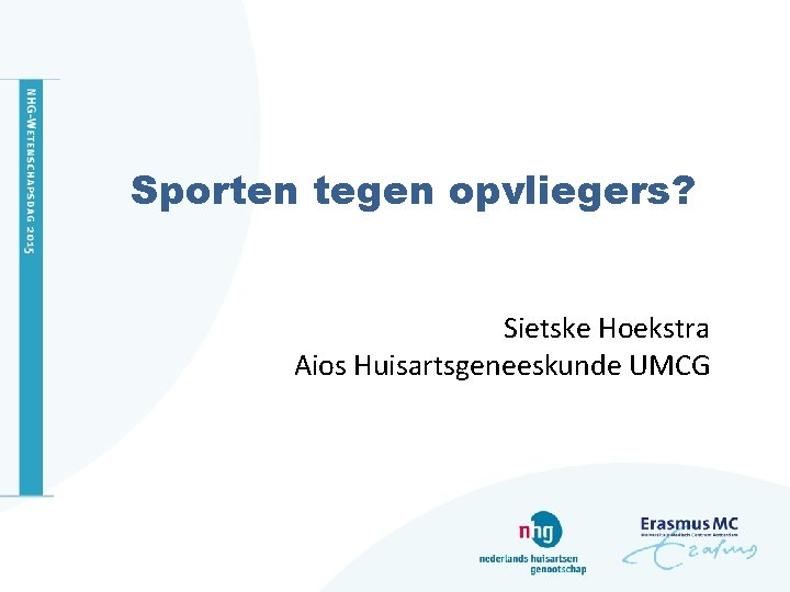 Sporten tegen opvliegers? Sietske Hoekstra Aios Huisartsgeneeskunde UMCG Sporten tegen opvliegers? Sietske Hoekstra Aios Huisartsgeneeskunde UMCG