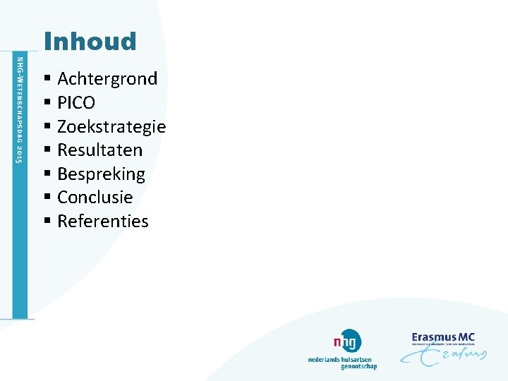 Inhoud § Achtergrond § PICO § Zoekstrategie § Resultaten § Bespreking § Conclusie §