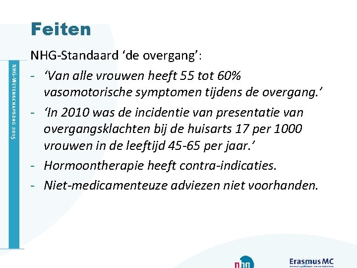 Feiten NHG-Standaard ‘de overgang’: - ‘Van alle vrouwen heeft 55 tot 60% vasomotorische symptomen Feiten NHG-Standaard ‘de overgang’: - ‘Van alle vrouwen heeft 55 tot 60% vasomotorische symptomen