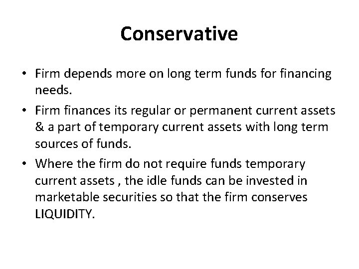 Conservative • Firm depends more on long term funds for financing needs. • Firm