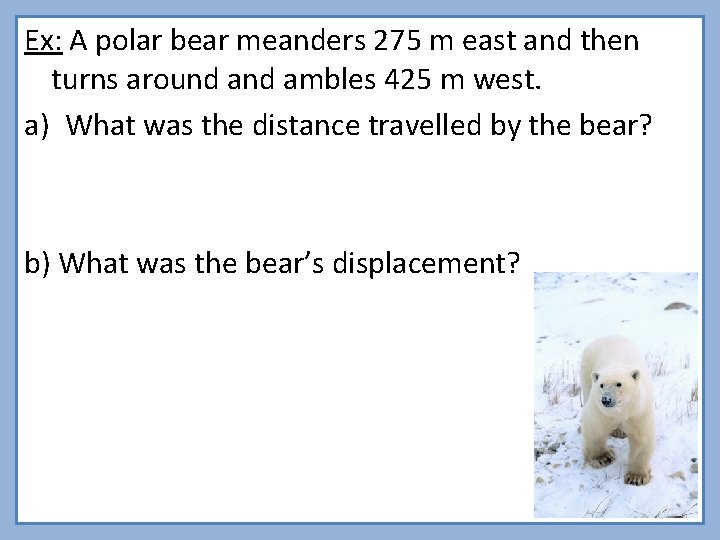 Ex: A polar bear meanders 275 m east and then turns around ambles 425 Ex: A polar bear meanders 275 m east and then turns around ambles 425