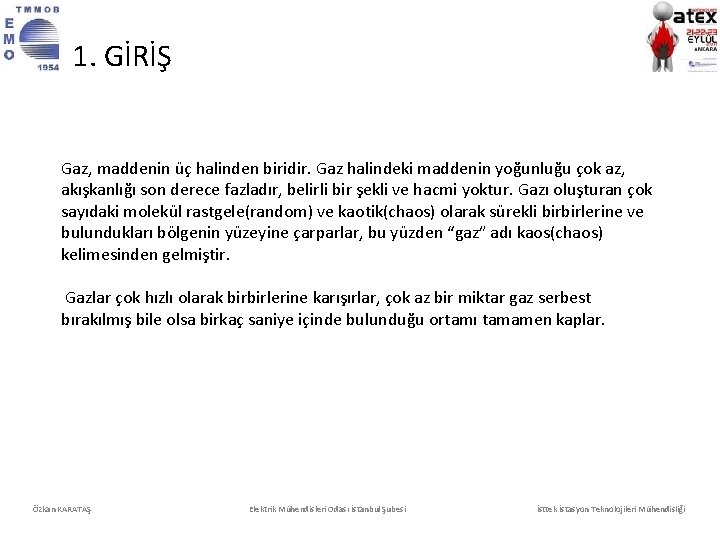 1. GİRİŞ Gaz, maddenin üç halinden biridir. Gaz halindeki maddenin yoğunluğu çok az, akışkanlığı