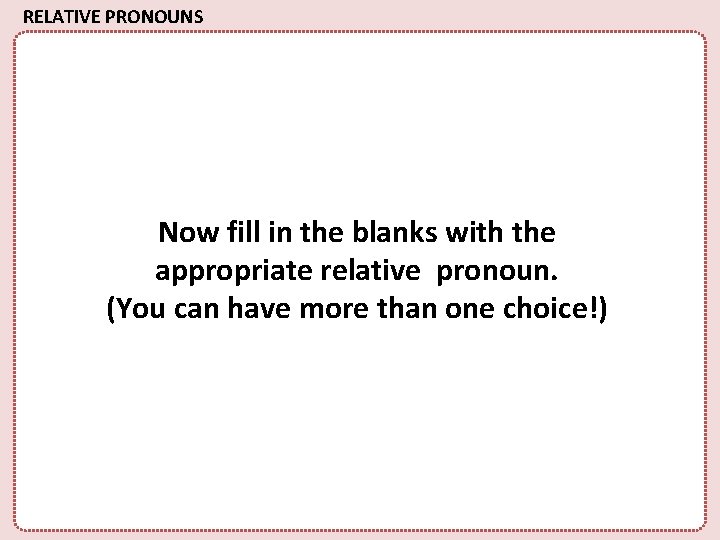 RELATIVE PRONOUNS Now fill in the blanks with the appropriate relative pronoun. (You can