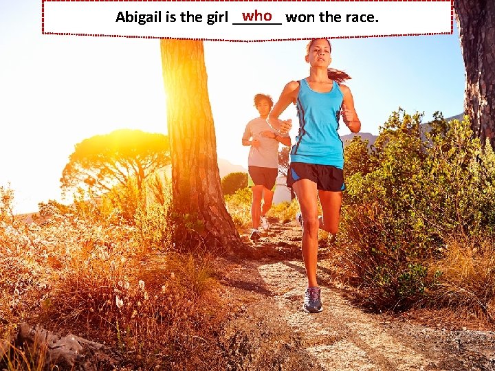 who won the race. Abigail is the girl ______ 