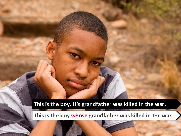 This is the boy. His grandfather was killed in the war. This is the