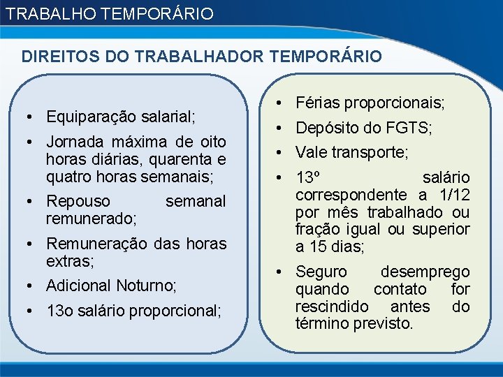 TRABALHO TEMPORÁRIO DIREITOS DO TRABALHADOR TEMPORÁRIO • Equiparação salarial; • Jornada máxima de oito