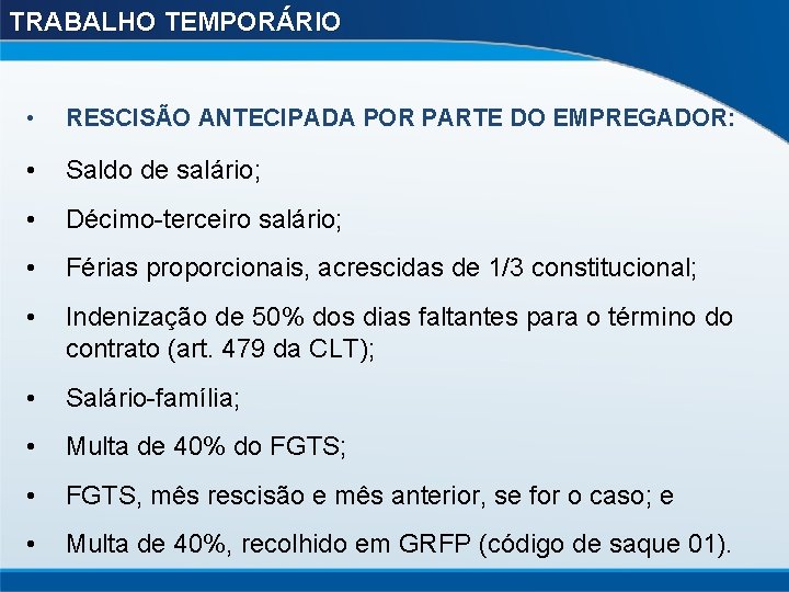 TRABALHO TEMPORÁRIO • RESCISÃO ANTECIPADA POR PARTE DO EMPREGADOR: • Saldo de salário; •