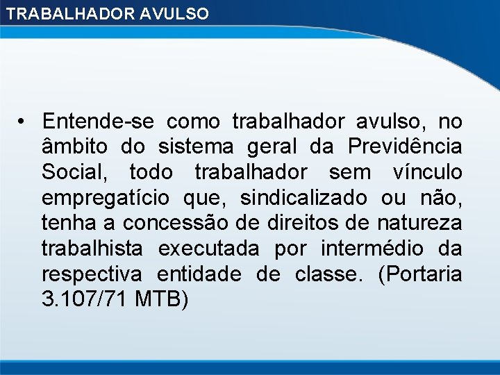 TRABALHADOR AVULSO • Entende-se como trabalhador avulso, no âmbito do sistema geral da Previdência