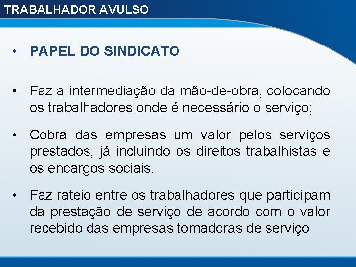 TRABALHADOR AVULSO • PAPEL DO SINDICATO • Faz a intermediação da mão-de-obra, colocando os