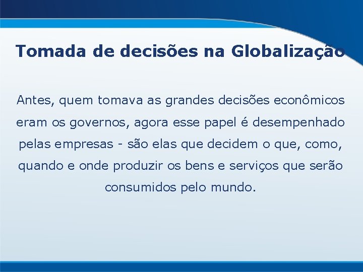 Tomada de decisões na Globalização Antes, quem tomava as grandes decisões econômicos eram os