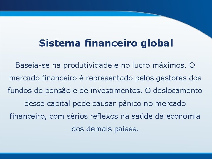 Sistema financeiro global Baseia-se na produtividade e no lucro máximos. O mercado financeiro é