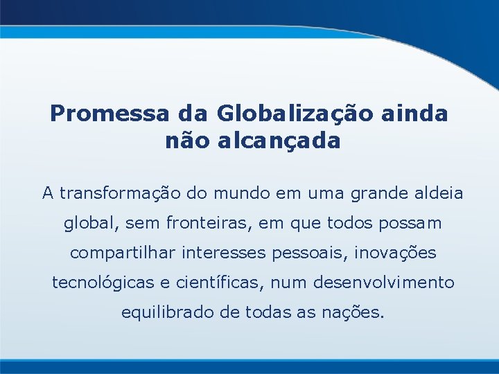 Promessa da Globalização ainda não alcançada A transformação do mundo em uma grande aldeia