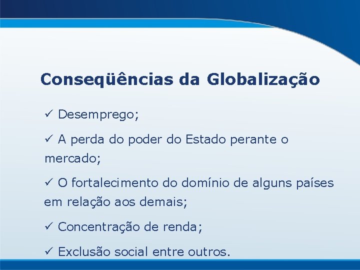 Conseqüências da Globalização ü Desemprego; ü A perda do poder do Estado perante o