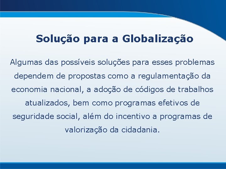 Solução para a Globalização Algumas das possíveis soluções para esses problemas dependem de propostas