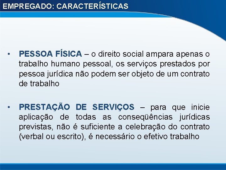 EMPREGADO: CARACTERÍSTICAS • PESSOA FÍSICA – o direito social ampara apenas o trabalho humano