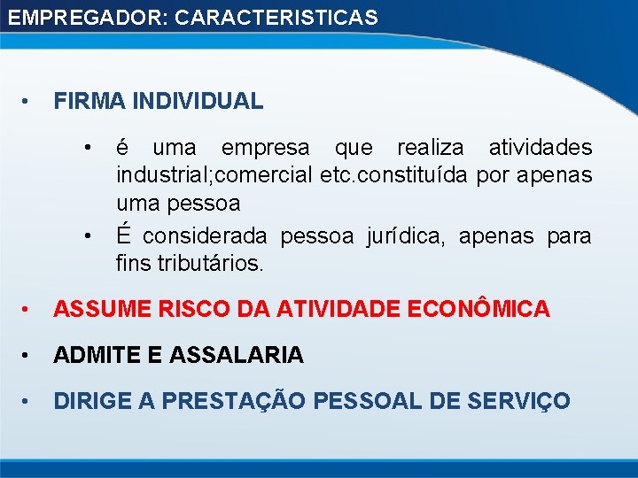 EMPREGADOR: CARACTERISTICAS • FIRMA INDIVIDUAL • é uma empresa que realiza atividades industrial; comercial