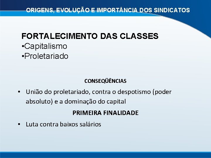 ORIGENS, EVOLUÇÃO E IMPORT NCIA DOS SINDICATOS FORTALECIMENTO DAS CLASSES • Capitalismo • Proletariado