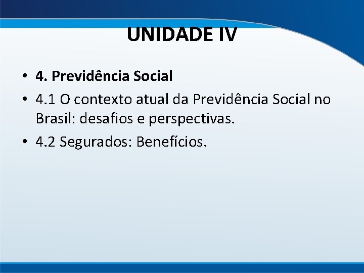 UNIDADE IV • 4. Previdência Social • 4. 1 O contexto atual da Previdência