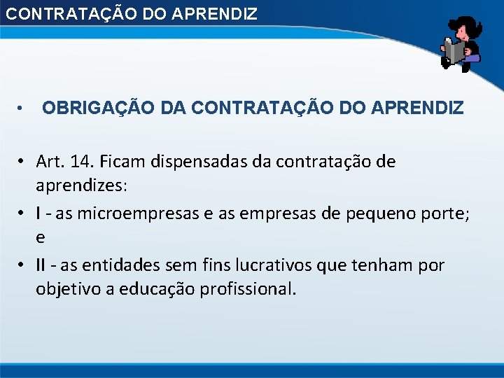 CONTRATAÇÃO DO APRENDIZ • OBRIGAÇÃO DA CONTRATAÇÃO DO APRENDIZ • Art. 14. Ficam dispensadas
