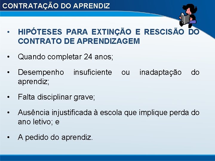 CONTRATAÇÃO DO APRENDIZ • HIPÓTESES PARA EXTINÇÃO E RESCISÃO DO CONTRATO DE APRENDIZAGEM •