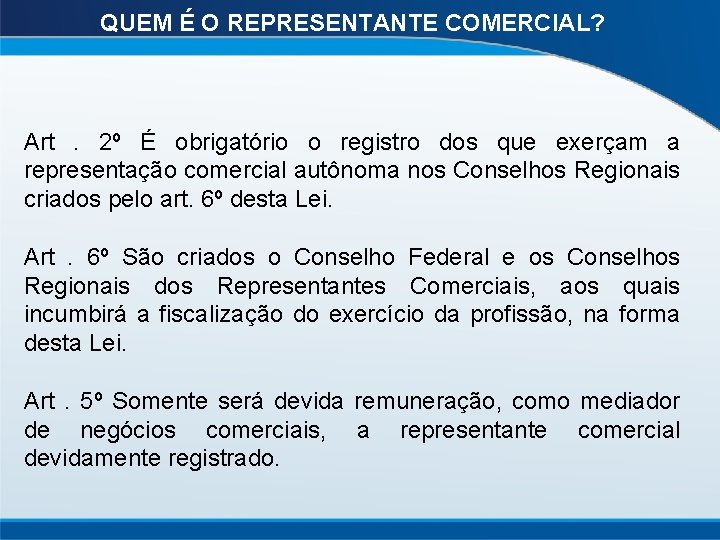 QUEM É O REPRESENTANTE COMERCIAL? Art . 2º É obrigatório o registro dos que