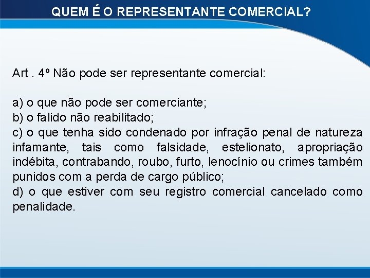 QUEM É O REPRESENTANTE COMERCIAL? Art. 4º Não pode ser representante comercial: a) o