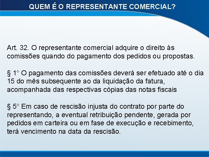 QUEM É O REPRESENTANTE COMERCIAL? Art. 32. O representante comercial adquire o direito às