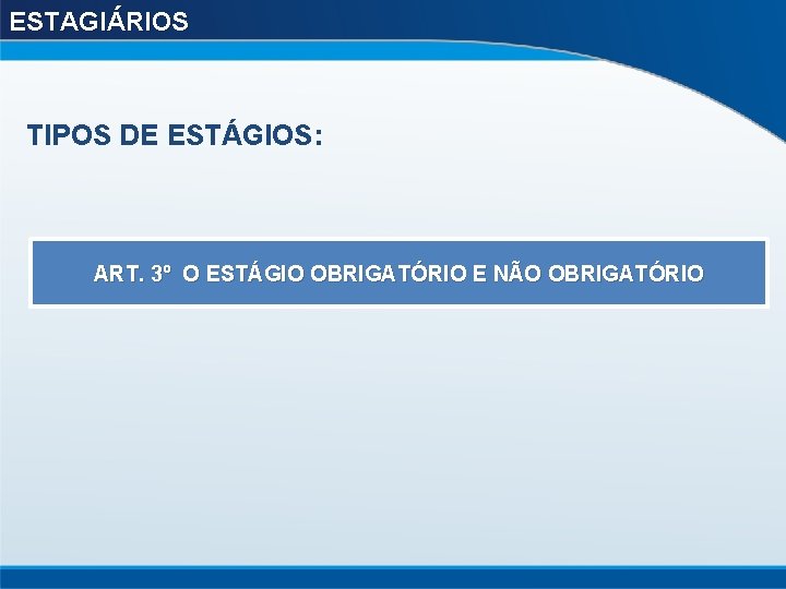 ESTAGIÁRIOS TIPOS DE ESTÁGIOS: ART. 3º O ESTÁGIO OBRIGATÓRIO E NÃO OBRIGATÓRIO 