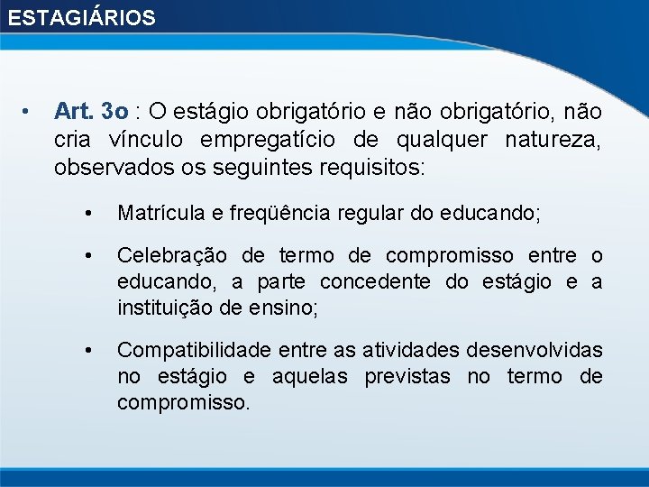 ESTAGIÁRIOS • Art. 3 o : O estágio obrigatório e não obrigatório, não cria