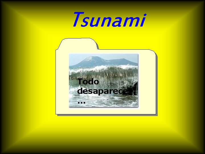 Tsunami Todo desaparece … 