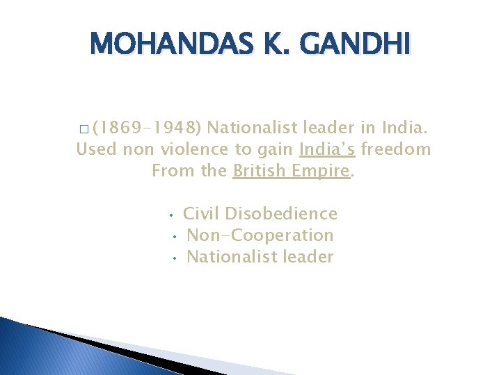 MOHANDAS K. GANDHI � (1869 -1948) Nationalist leader in India. Used non violence to