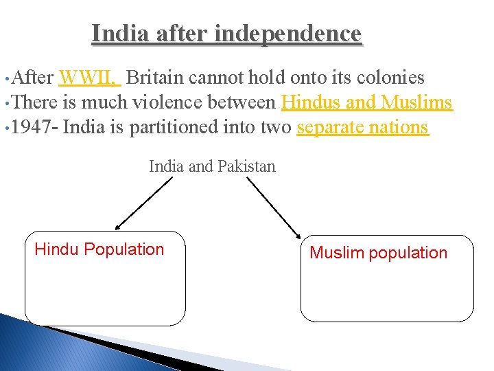 India after independence • After WWII, Britain cannot hold onto its colonies • There